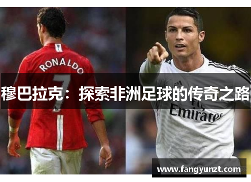 穆巴拉克：探索非洲足球的传奇之路